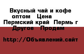 Вкусный чай и кофе оптом › Цена ­ 700 - Пермский край, Пермь г. Другое » Продам   